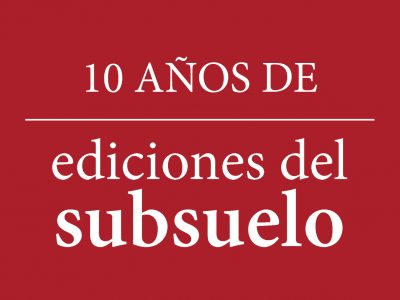 10 años de Ediciones del Subsuelo