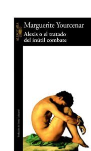 Alexis o El tratado del inútil combate, de Marguerite Yourcenar.