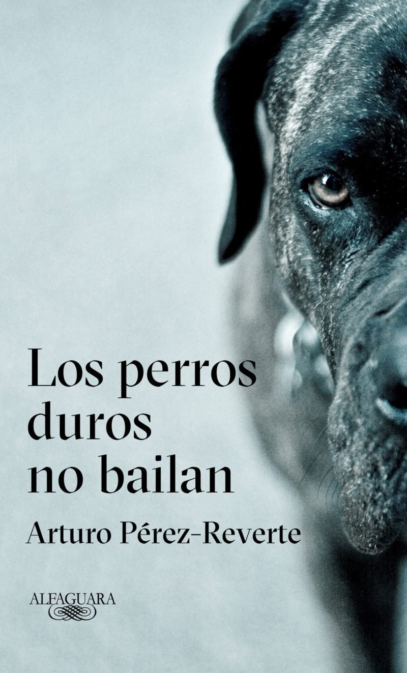 Los perros duros no bailan, de Arturo Pérez-Reverte