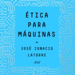 Ética para máquinas, de José Ignacio Latorre