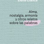 Alma, nostalgia, armonía y otros relatos sobre las palabras, de Soledad Puértolas y Elena Cianca