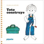 Toto construye, de Gunilla Wolde: Elogio del libre hacer