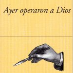 5 poemas de Ayer operaron a Dios, de Alberto Manzano
