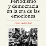 Periodismo y democracia en la era de las emociones, de Josep Carles Rius