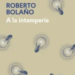 Zenda recomienda: A la intemperie, de Roberto Bolaño