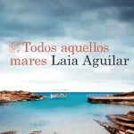 Todos aquellos mares, de Laia Aguilar