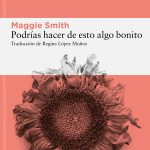 Zenda recomienda: Podrías hacer de esto algo bonito, de Maggie Smith