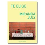 Te elige: El imposible libro que Miranda July no sabía que estaba escribiendo