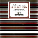 Por arrabales últimos: antología poética de Pedro López Lara