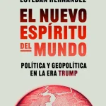 El nuevo espíritu del mundo: Política y geopolítica en la era Trump, de Esteban Hernández