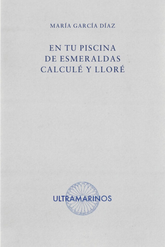 Zenda recomienda: En tu piscina de esmeraldas calculé y lloré, de María García Díaz