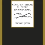 Zenda recomienda: Cómo enterrar al padre en un poema, de Corina Oproae