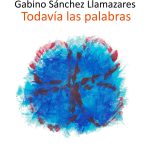 5 poemas de Todavía las palabras, de Gabino Sánchez Llamazares