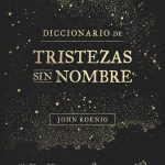 Diccionario de tristezas sin nombre, de John Koenig