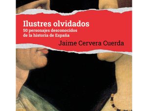 Ilustres olvidados: 50 personajes desconocidos de la historia de España