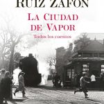 «La ciudad de vapor», un libro con todos los cuentos de Carlos Ruiz Zafón