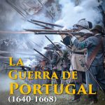 La Guerra de Portugal (1640-1668): La guerra ibérica más importante jamás librada, tan crucial y tan olvidada