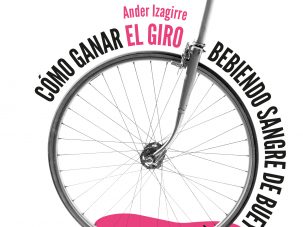 Cómo ganar el Giro bebiendo sangre de buey, de Ander Izagirre