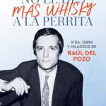 “No le des más whisky a la perrita”, vida, obra y milagros de Raúl del Pozo
